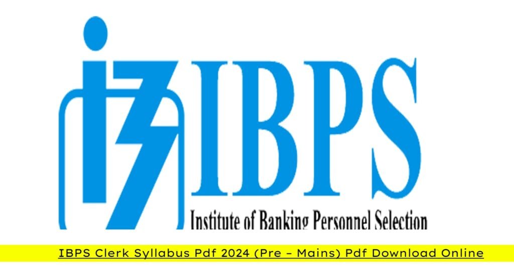 IBPS Clerk Syllabus Pdf 2024 (Pre – Mains) Pdf Download Online